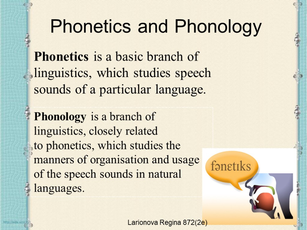 Phonetics and Phonology Phonetics is a basic branch of linguistics, which studies speech sounds